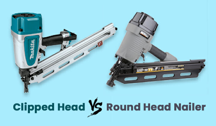 Clipped Head Vs Round Head Nailer | Key Differences