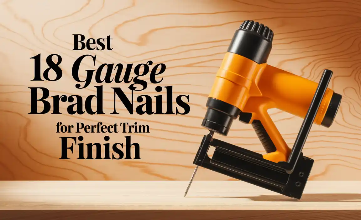 Best 18 Gauge Brad Nails For Perfect Trim Finish