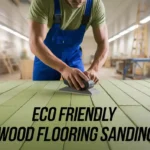 Eco Friendly Wood Flooring Sanding